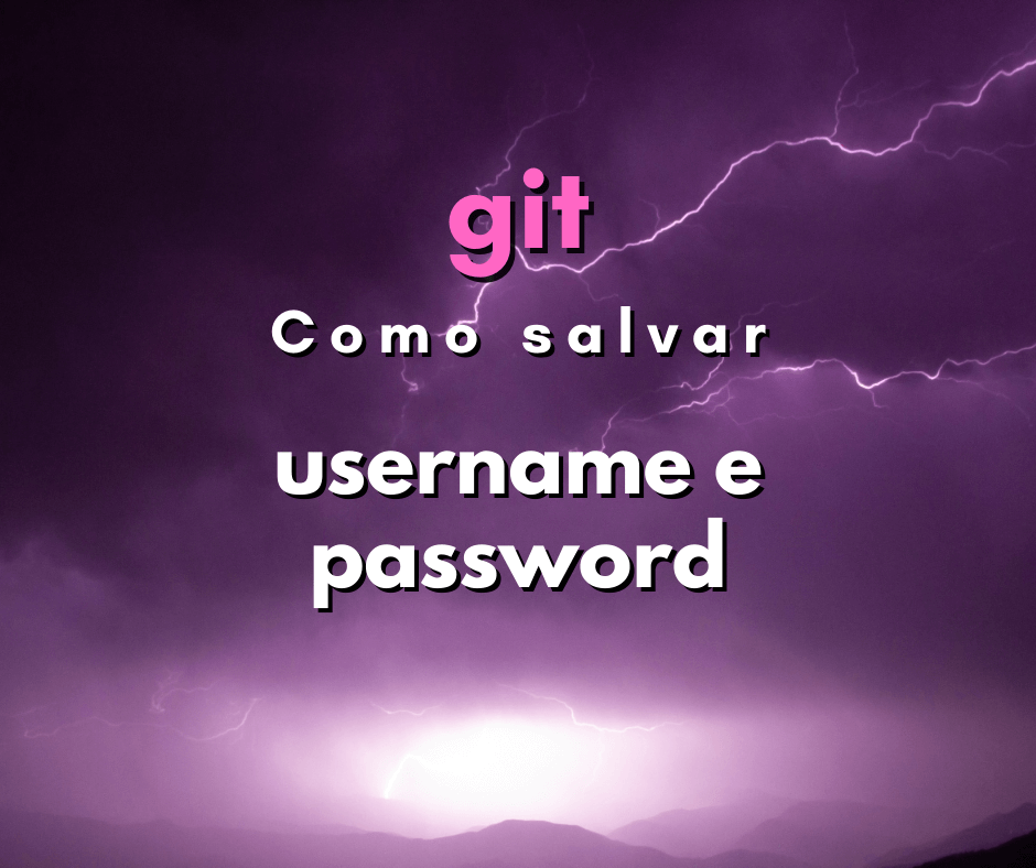 Como configurar username e password no git – rápido e fácil