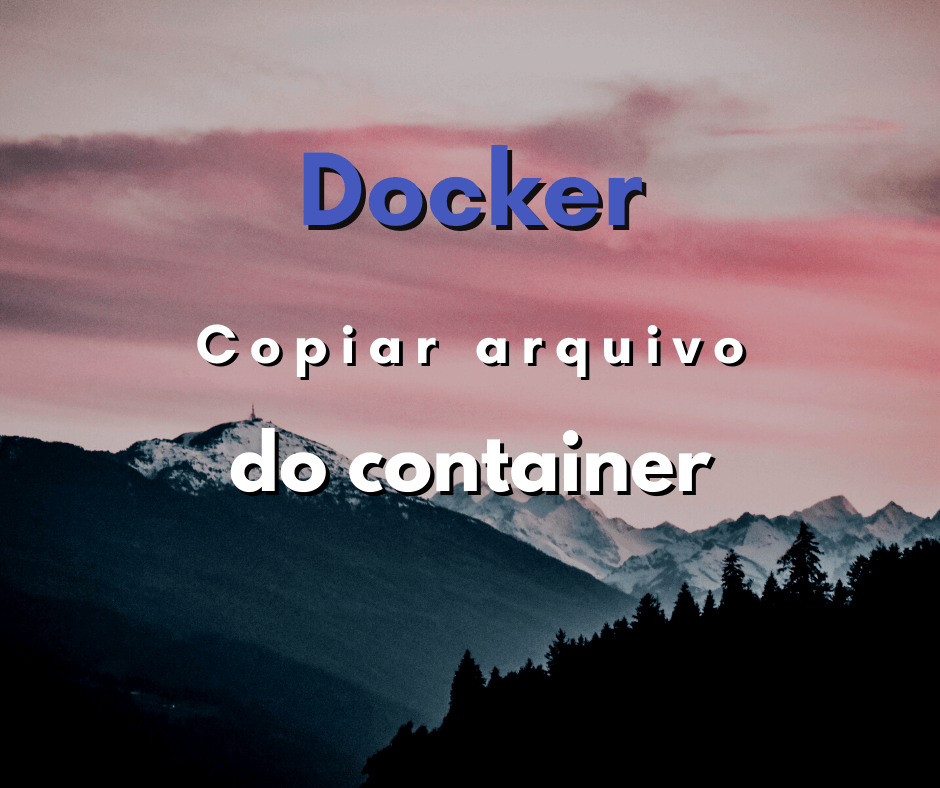 Copiar arquivos do container para a máquina em Docker