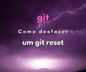 Como desfazer um git reset no repositório