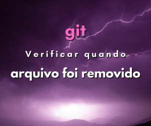 Verificar quando um arquivo foi removido em git