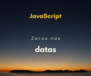 Como colocar zeros nas datas com JavaScript