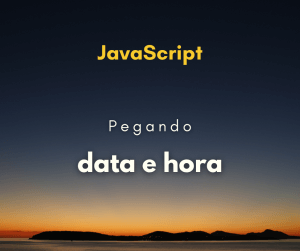 Como pegar data e horário atual com JavaScript