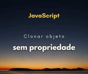Como clonar um objeto exceto uma propriedade com JavaScript