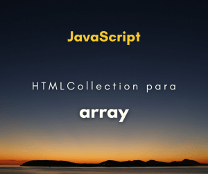 Como converter HTMLCollection para array em JavaScript