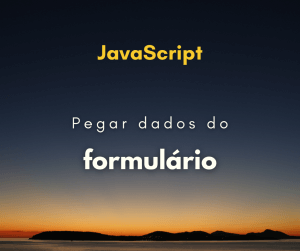 Como pegar dados de formulário com JavaScript