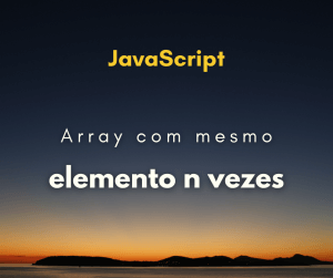 Criar um array com um elemento repetido múltiplas vezes em JavaScript