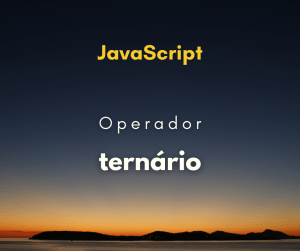 Como utilizar o operador condicional ? : em JavaScript