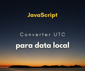 Converter data UTC para data local com JavaScript
