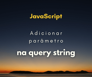 Como adicionar parâmetros a query string com JavaScript