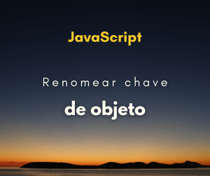 Como renomear chave de objeto em JavaScript