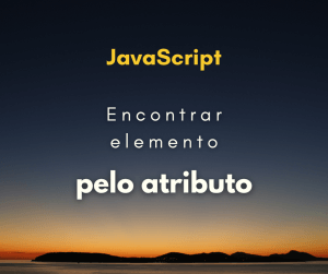 Encontrar elemento no DOM pelo valor do atributo com JavaScript