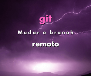 Como alterar o remote origin do Git (mudar o repositório remoto)