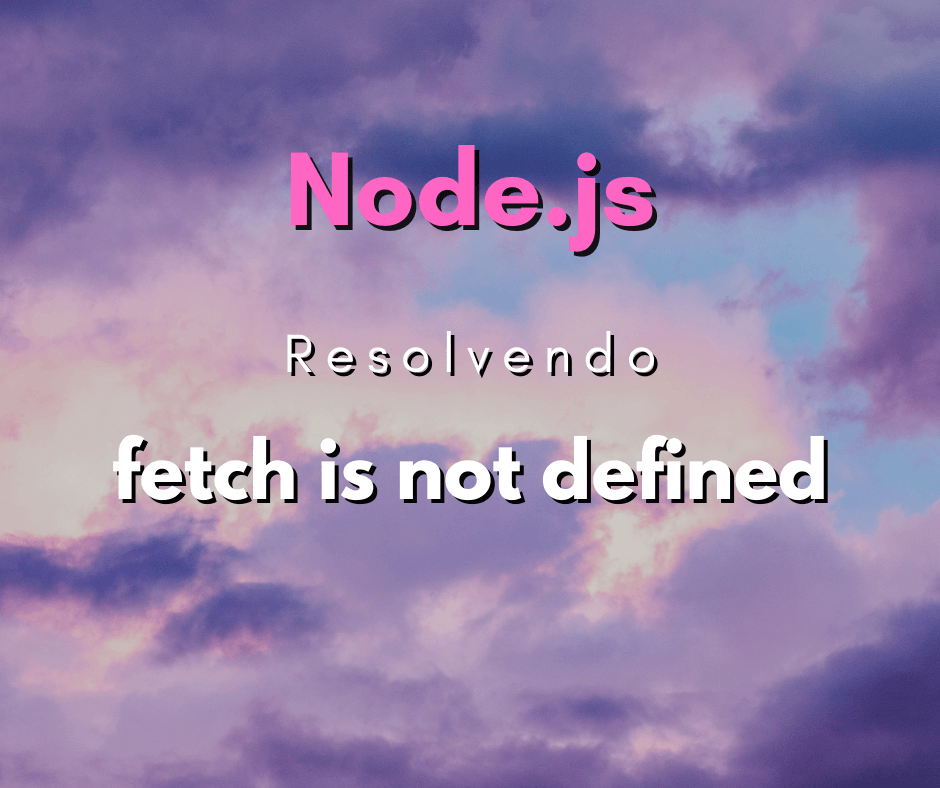 Como resolver RefernceError: fetch is not defined
