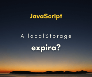Quando a localStorage expira? Como remover elementos depois de um tempo