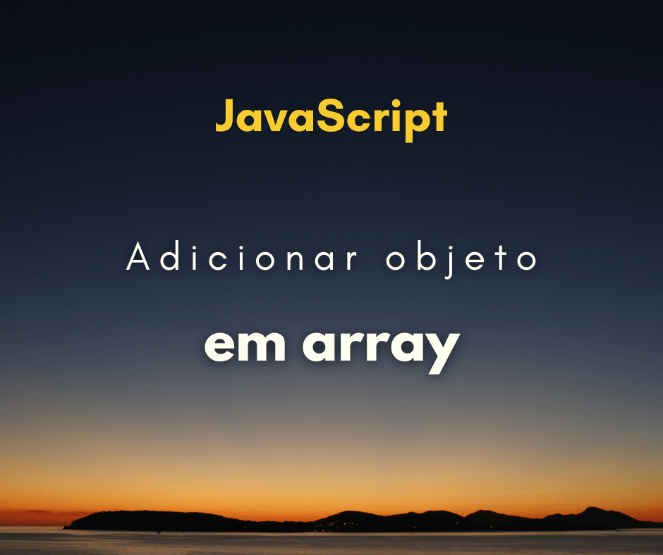 Como adicionar um objeto em um array em JavaScript