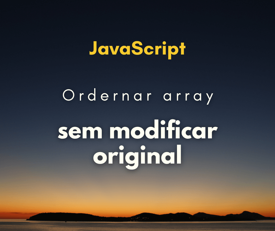 Como ordenar um array sem modificar o original em JavaScript