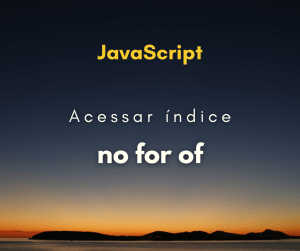 Como acessar o índice em for of loop JavaScript