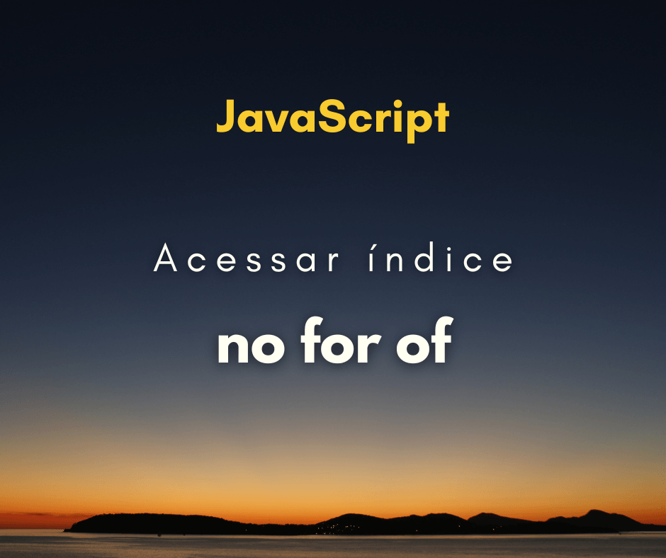 Como acessar o índice em for of loop JavaScript