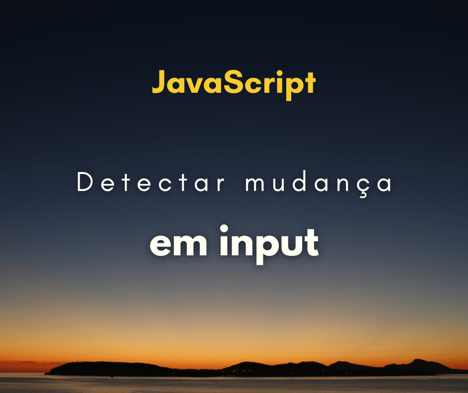 Como detectar mudança em input com JavaScript