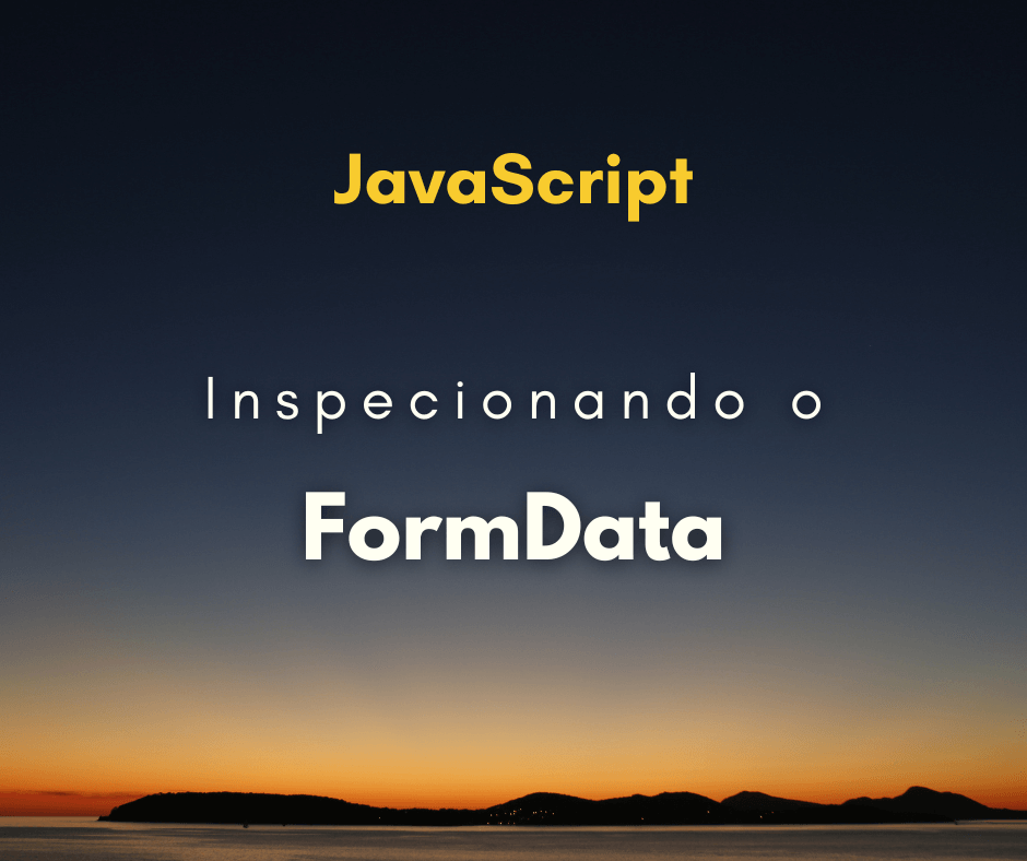 Como inspecionar os dados do FormData