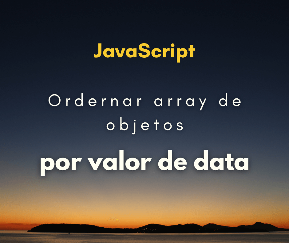 Como ordenar array de objetos por valor de data em JavaScript