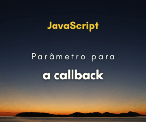 Como passar parâmetro para função de callback em JavaScript