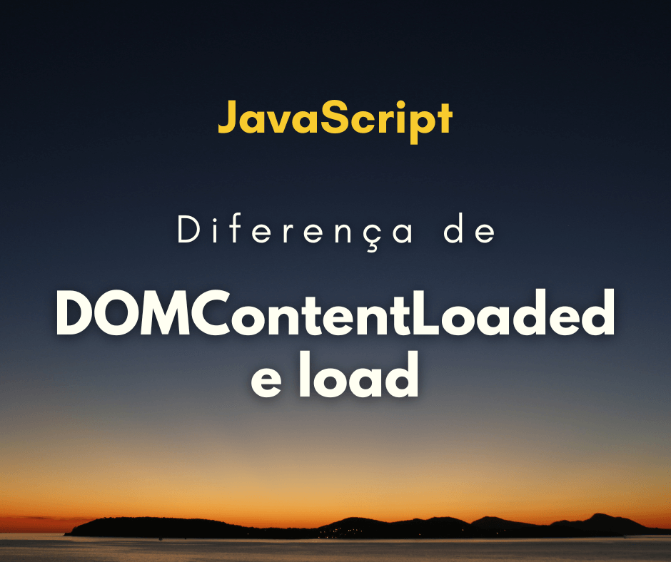Diferença entre DOMContentLoaded e load – eventos de DOM