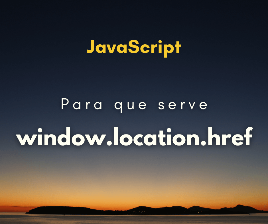 Para que serve window.location.href e window.open em JavaScript