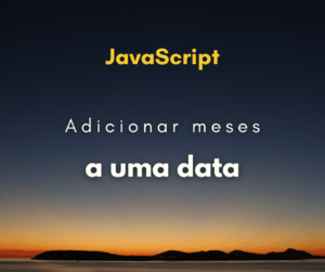 Como adicionar meses a uma data em JavaScript