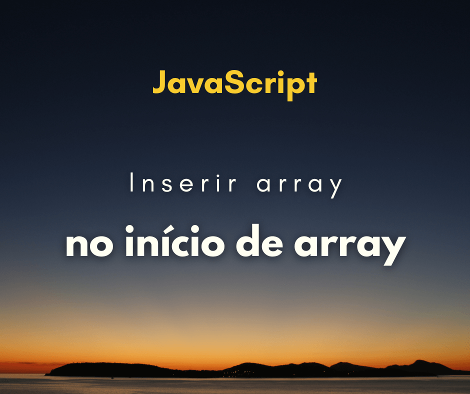 Como colocar um array no início de um array em JavaScript