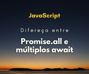 Qual a diferença entre Promise.all e múltiplos await
