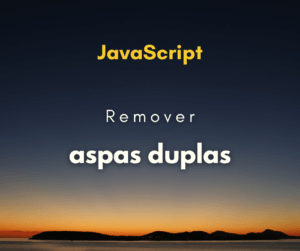 Como remover aspas duplas de string com JavaScript