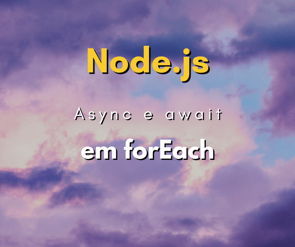Como usar async await em um forEach com JS ou Node JS