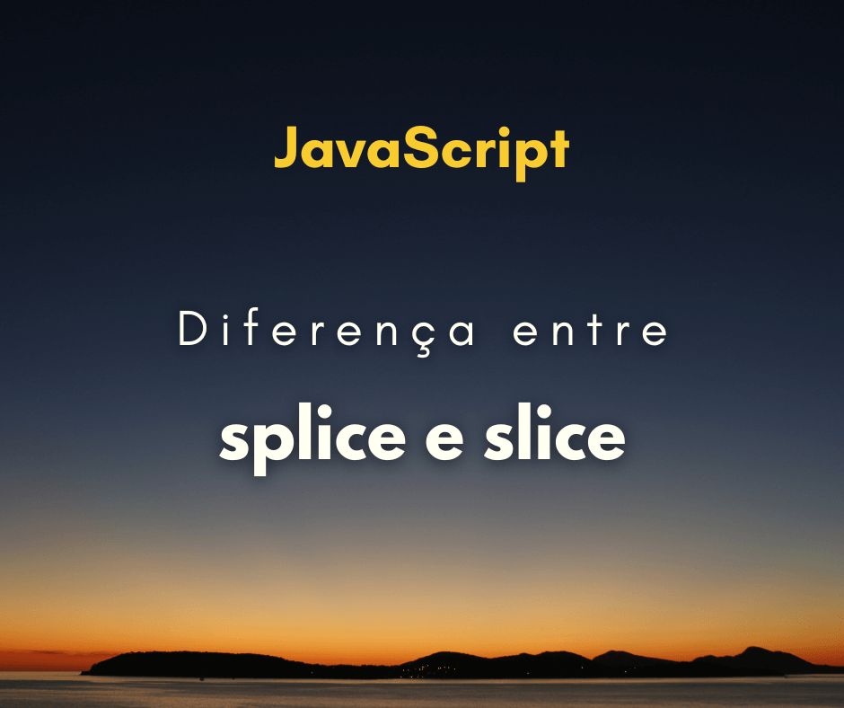 Qual a diferença de splice e slice em JavaScript