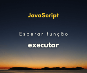 Como esperar uma função terminar para continuar o código em JS