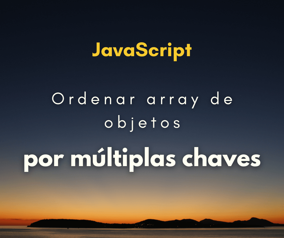 Como ordenar array de objetos por múltiplos campos em JS