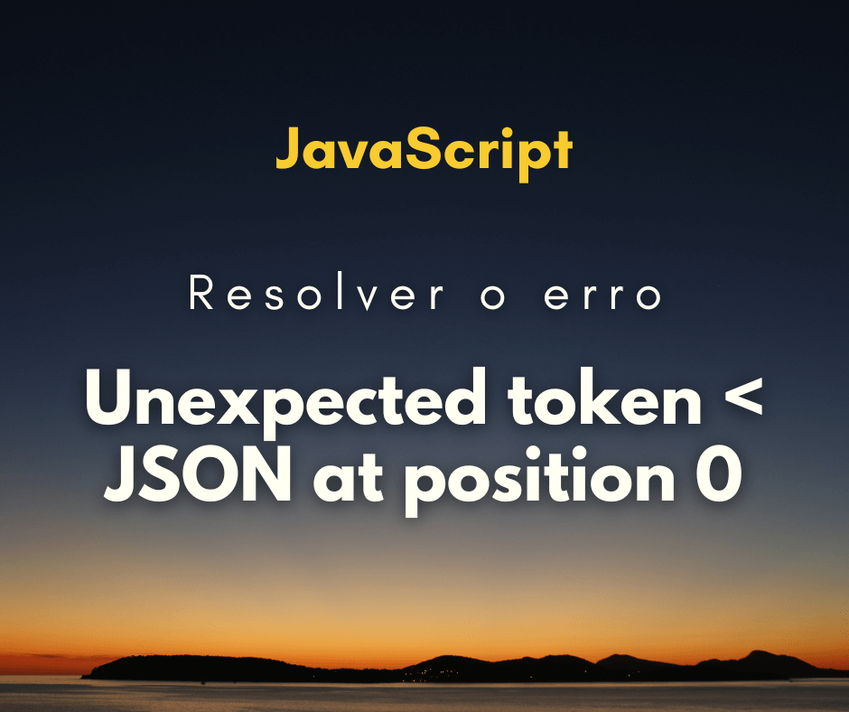 Como resolver Unexpected token < in JSON at position 0