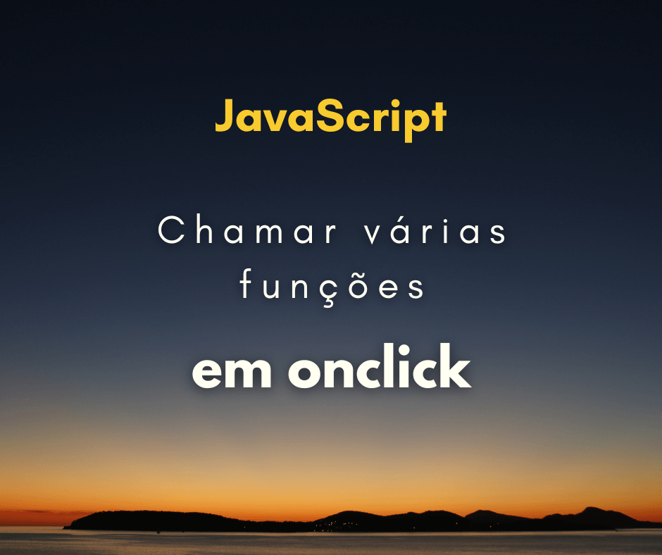 Chamar várias funções em um onclick em JavaScript