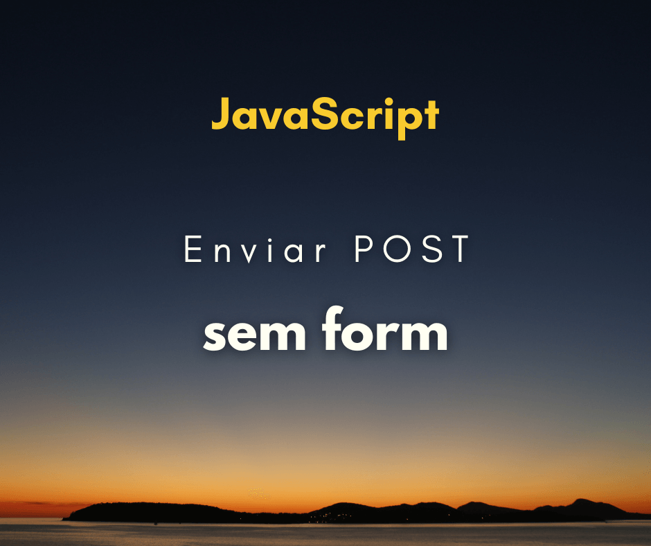 Como enviar um POST sem formulário com JavaScript