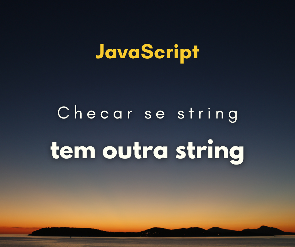 Como checar se string contém outra string em JavaScript