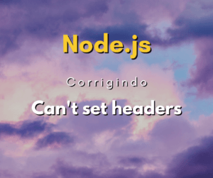 Corrigindo o erro Cant set headers after they are sent to the client
