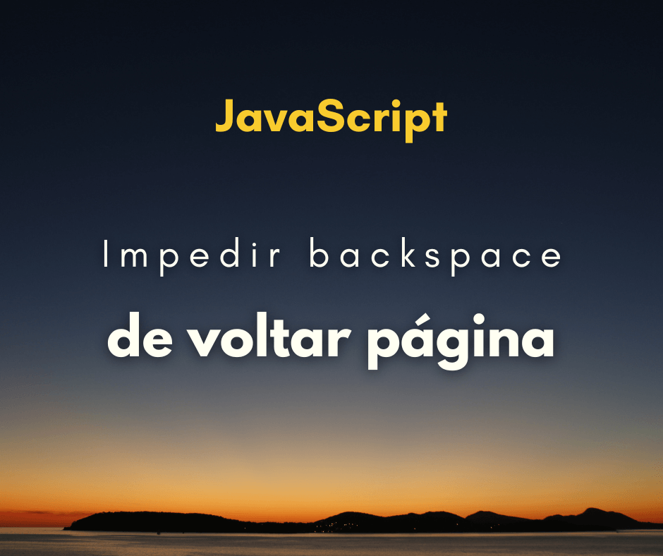 Como impedir o backspace de voltar página em JavaScript