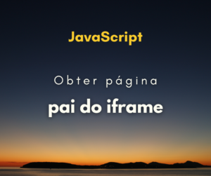 Como obter a página pai do iframe com JavaScript