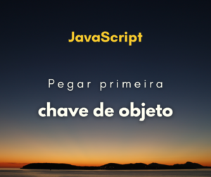 Como Pegar a Primeira Chave de Objeto com JavaScript