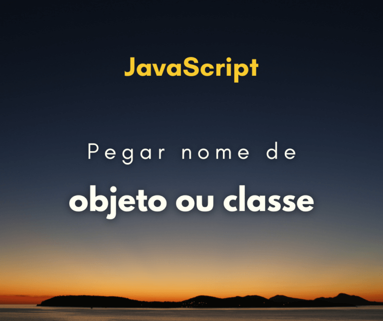 Como Pegar o Nome de um Objeto ou Classe em JavaScript