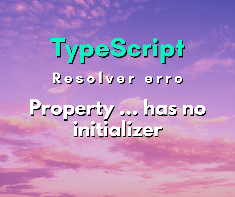 Resolver erro Property … has no initializer and is not definitely assigned in the constructor