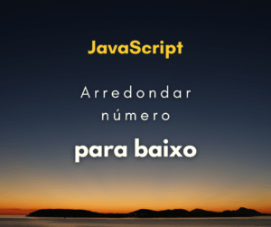 Como arredondar número para baixo com JavaScript