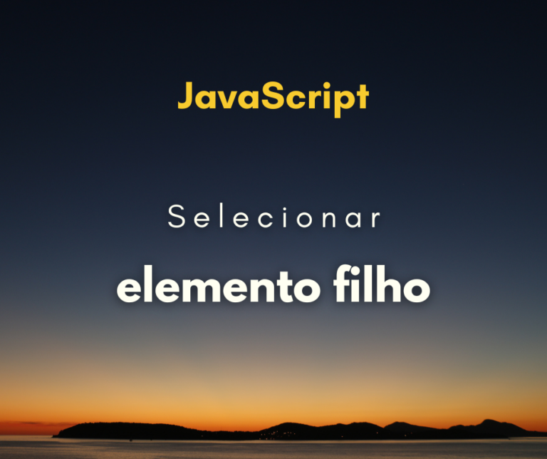 Como selecionar elementos filhos em JavaScript: aprenda a fazer