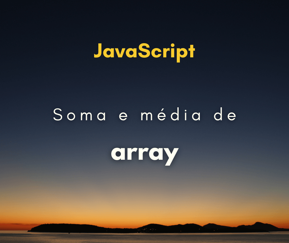 Como obter soma e média de elementos de array em JavaScript