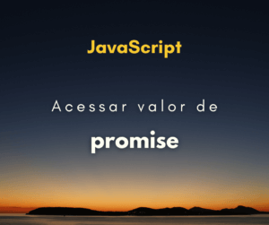 Como acessar os valores de uma promessa em JS